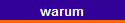 warum